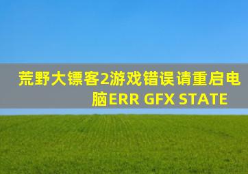 荒野大镖客2游戏错误请重启电脑ERR GFX STATE